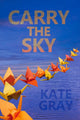 Book cover of: Carry the Sky. By: Kate Gray