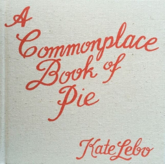 Book cover of: Commonplace Book of Pie. By: Kate Lebo