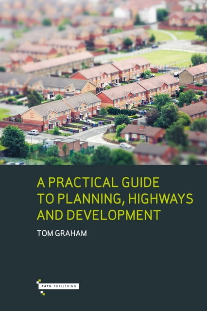 Book cover of: Practical Guide to Planning, Highways & Development. By: Tom Graham
