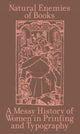 Book cover of: Natural Enemies of Books: A Messy History of Women in Printing and Typography. By: M. Fanni, M. Flodmark, S. Kaaman