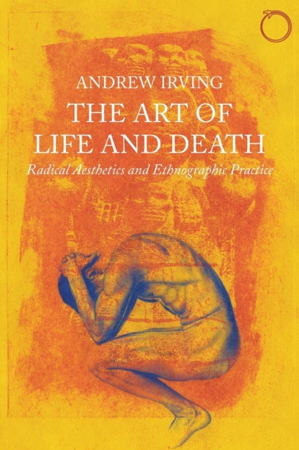 Book cover of: Art of Life and Death – Radical Aesthetics and Ethnographic Practice. By: Andrew Irving