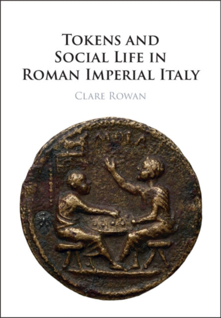 Book cover of: Tokens and Social Life in Roman Imperial Italy. By: Clare Rowan