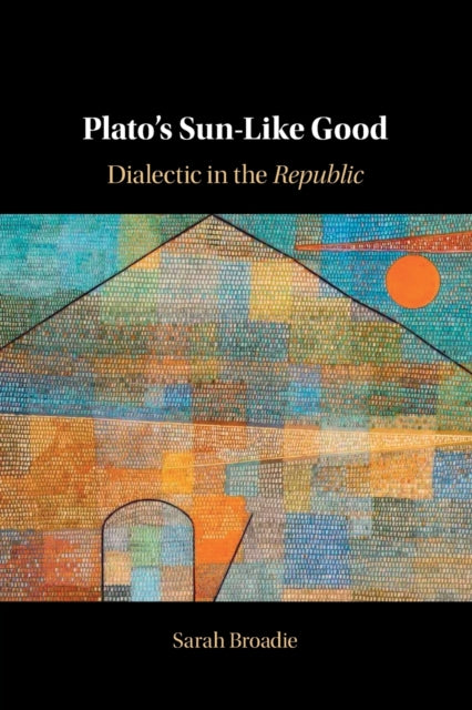 Book cover of: Plato's Sun-Like Good. By: Sarah Broadie