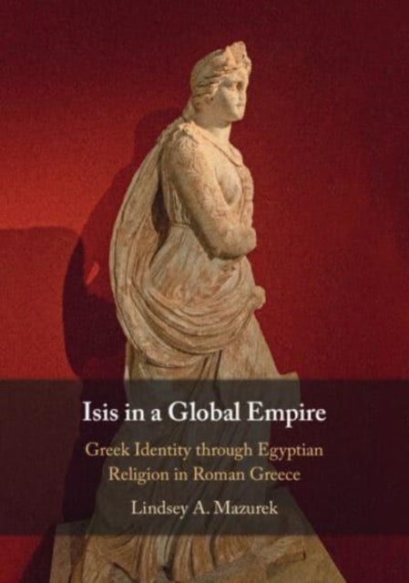 Book cover of: Isis in a Global Empire. By: Lindsey A. Mazurek
