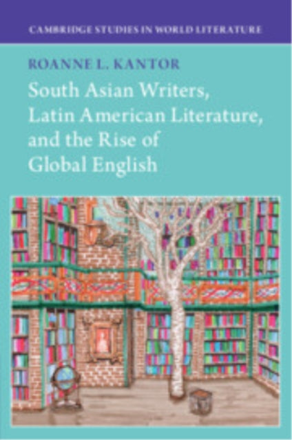 Book cover of: South Asian Writers, Latin American Literature, and the Rise of Global English