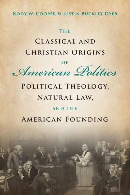 Book cover of: Classical and Christian Origins of American Politics. By: Kody W. Cooper