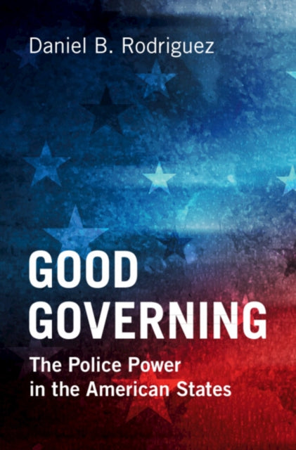 Good Governing, The Police Power in the American States 9781009123051 Daniel B. Rodriguez