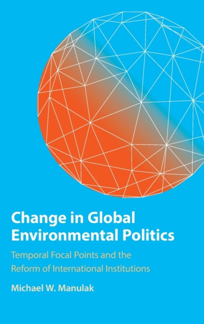 Book cover of: Change in Global Environmental Politics. By: Michael W. Manulak