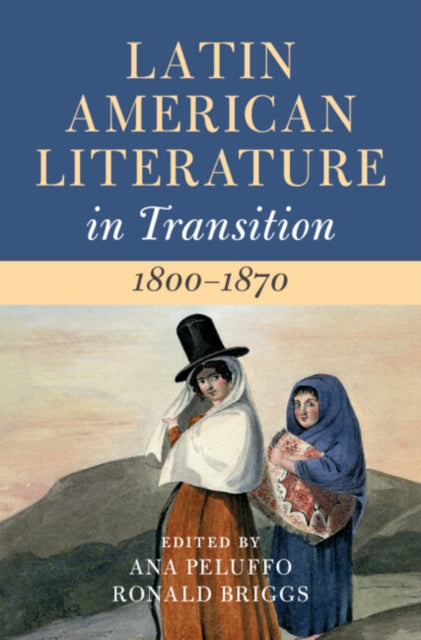 Book cover of: Latin American Literature in Transition 1800–1870: Volume 2. By: Ana Peluffo