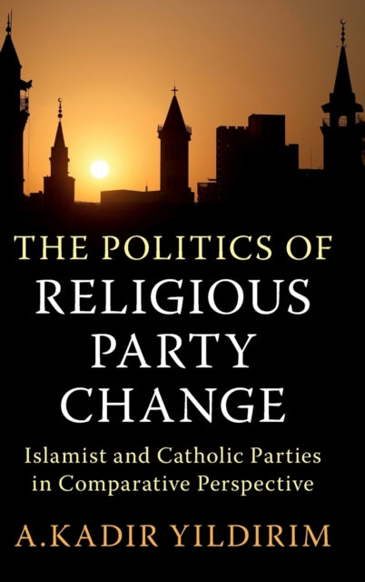 Book cover of: Politics of Religious Party Change. By: A. Kadir Yildirim