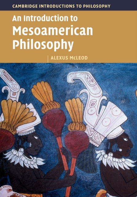 Book cover of: Introduction to Mesoamerican Philosophy. By: Alexus McLeod