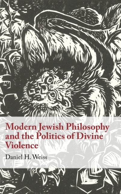 Book cover of: Modern Jewish Philosophy and the Politics of Divine Violence. By: Weiss, Daniel