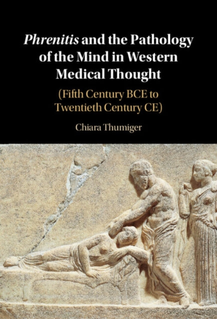 Book cover of: Phrenitis and the Pathology of the Mind in Western Medical Thought. By: Chiara Thumiger