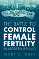 Book cover of: Battle to Control Female Fertility in Modern Ireland. By: Mary E. Daly