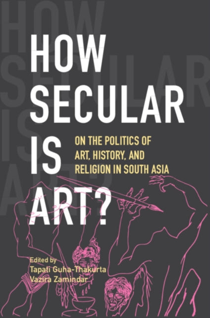 Book cover of: How Secular Is Art?. By: Tapati Guha-Thakurta