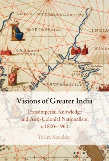 Book cover of: Visions of Greater India. By: Yorim Spoelder