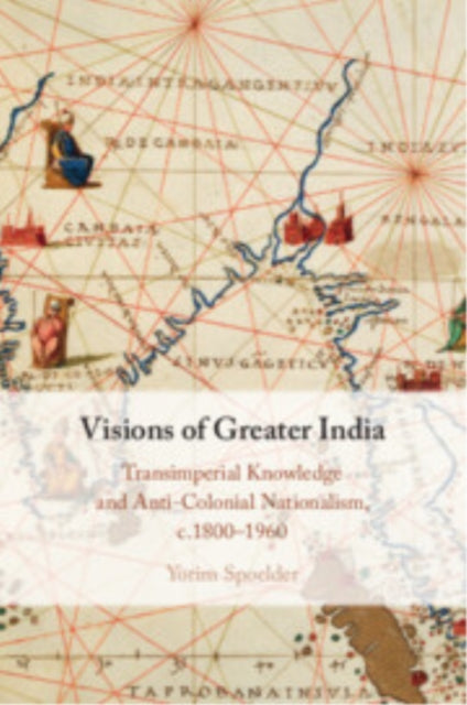 Book cover of: Visions of Greater India. By: Yorim Spoelder