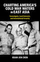 Book cover of: Charting America's Cold War Waters in East Asia. By: Kuan-Jen Chen