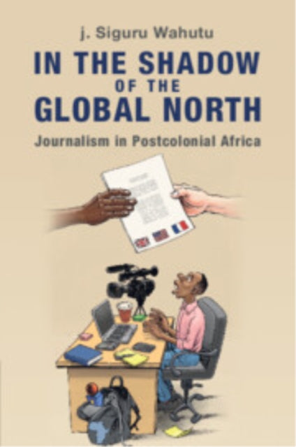 Book cover of: In the Shadow of the Global North. By: J. Siguru Wahutu