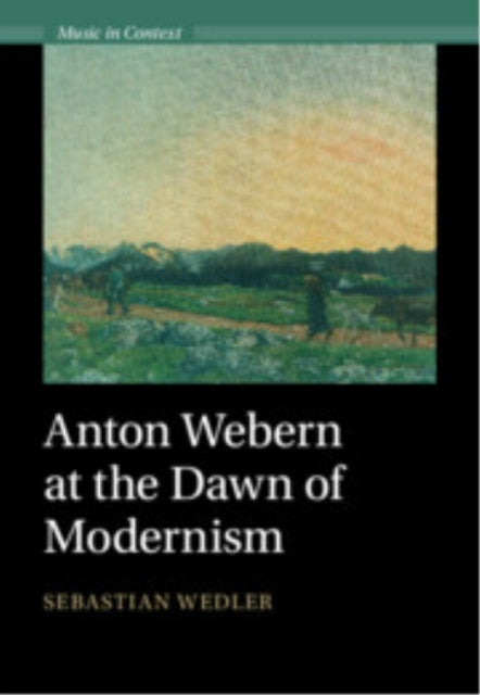 Book cover of: Anton Webern at the Dawn of Modernism