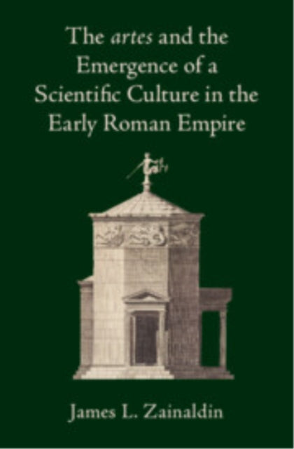 Book cover of: artes and the Emergence of a Scientific Culture in the Early Roman Empire. By: James L. Zainaldin