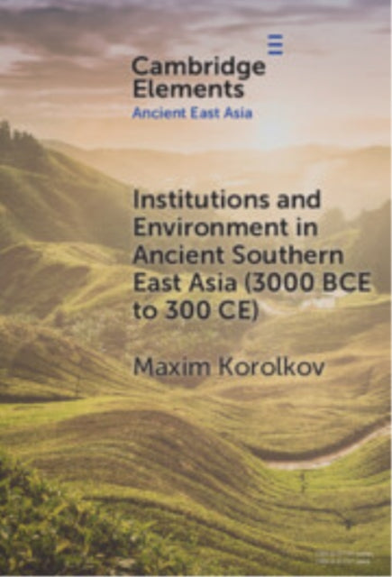 Book cover of: Institutions and Environment in Ancient Southern East Asia (3000 BCE to 300 CE). By: Maxim Korolkov