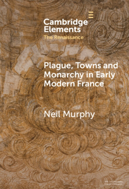 Book cover of: Plague, Towns and Monarchy in Early Modern France. By: Neil Murphy