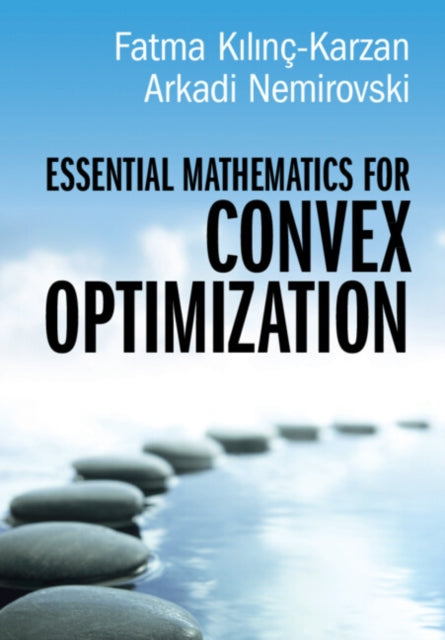 Book cover of: Essential Mathematics for Convex Optimization. By: Fatma Kılınç-Karzan
