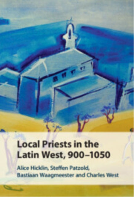 Book cover of: Local Priests in the Latin West, 900–1050