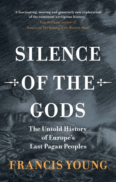 Silence of the Gods, The Untold History of Europe's Last Pagan Peoples 9781009586573 Francis Young