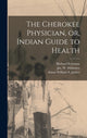 Book cover of: Cherokee Physician, or, Indian Guide to Health. By: Richard Foreman