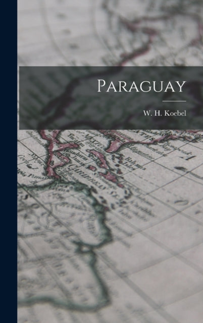 Book cover of: Paraguay. By: W. H. (William Henry) 1872-1 Koebel