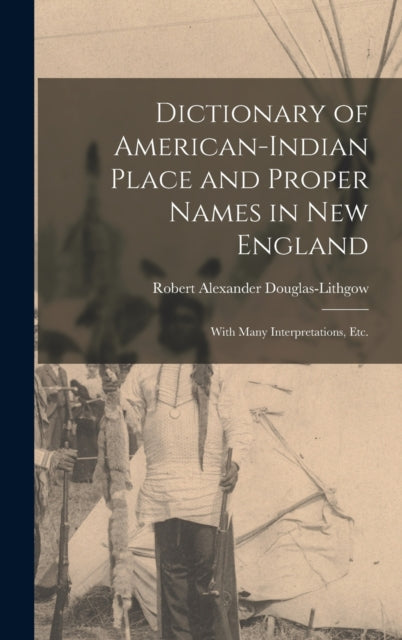 Book cover of: Dictionary of American-Indian Place and Proper Names in New England; With Many Interpretations, Etc.
