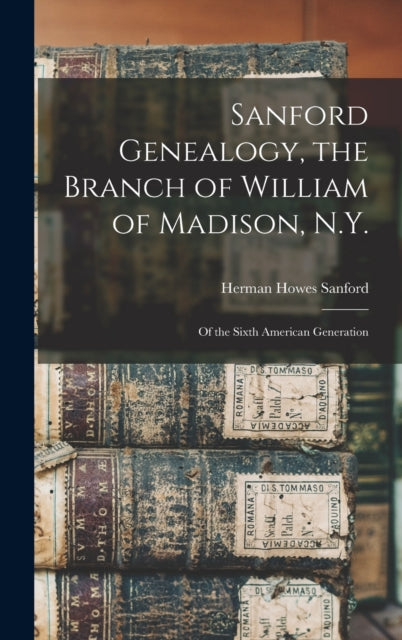 Book cover of: Sanford Genealogy, the Branch of William of Madison, N.Y.. By: Herman Howes B. 1829 Sanford