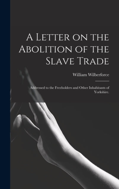 Book cover of: Letter on the Abolition of the Slave Trade. By: William 1759-1833 Wilberforce