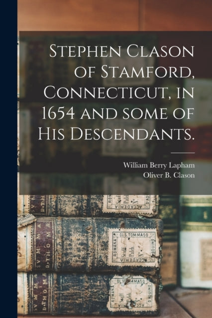 Book cover of: Stephen Clason of Stamford, Connecticut, in 1654 and Some of His Descendants.