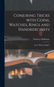 Book cover of: Conjuring Tricks With Coins, Watches, Rings and Handkerchiefs; From "Modern Magic". By: 1839-1919 Hoffmann