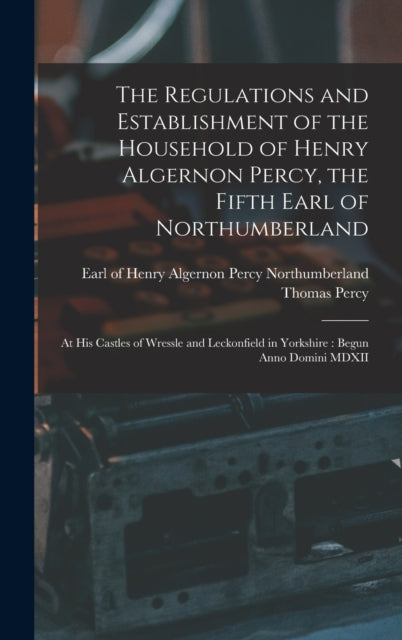 Book cover of: Regulations and Establishment of the Household of Henry Algernon Percy, the Fifth Earl of Northumberland [microform]. By: Henry Algernon Percy Northumberland