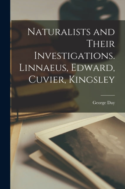 Book cover of: Naturalists and Their Investigations. Linnaeus, Edward, Cuvier, Kingsley