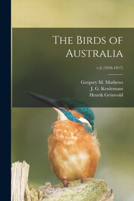 Book cover of: Birds of Australia; v.6 (1916-1917). By: Gregory M. (Gregory Macalist Mathews