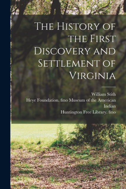 Book cover of: History of the First Discovery and Settlement of Virginia. By: William 1707-1755 Stith
