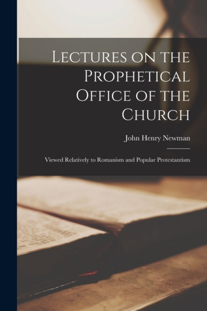 Book cover of: Lectures on the Prophetical Office of the Church. By: John Henry Newman