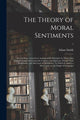 Book cover of: Theory of Moral Sentiments; or, An Essay Towards an Analysis of the Principles by Which Men Naturally Judge Concerning the Conduct and Character, First of Their Neighbours, and Afterward of Themselves. To Which is Added, a Dissertation on The...; 1. By: Adam 1723-1790 Smith