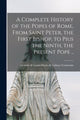 Book cover of: Complete History of the Popes of Rome, From Saint Peter, the First Bishop, to Pius the Ninth, the Present Pope ... By: Louis-Marie de LaHaye Vico Cormenin
