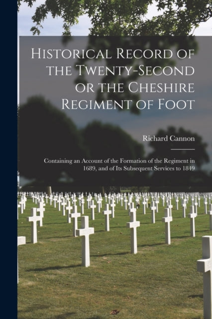 Book cover of: Historical Record of the Twenty-second or the Cheshire Regiment of Foot [microform]