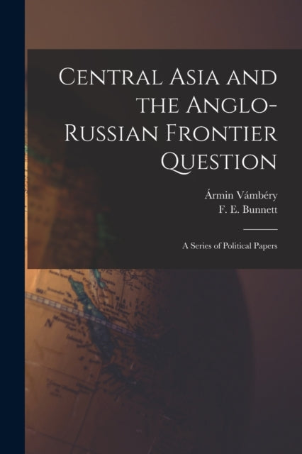 Book cover of: Central Asia and the Anglo-Russian Frontier Question. By: Ármin 1832-1913 Vámbéry