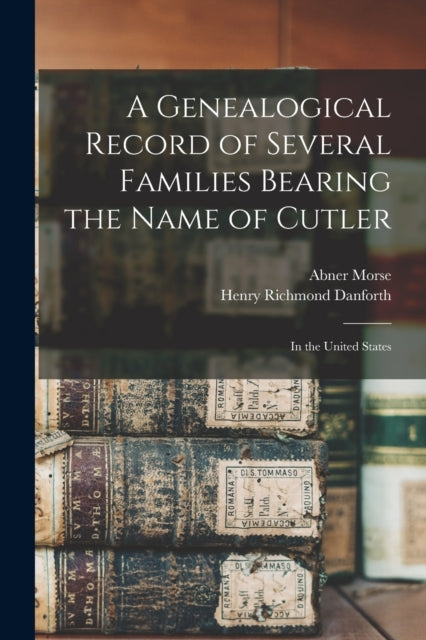 Book cover of: Genealogical Record of Several Families Bearing the Name of Cutler. By: Abner 1793-1865 Morse