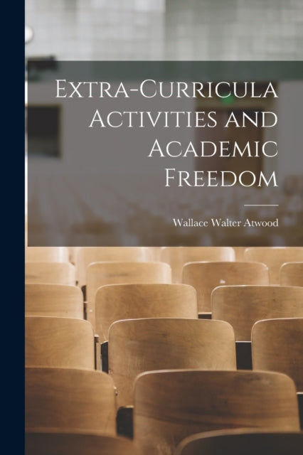 Book cover of: Extra-curricula Activities and Academic Freedom. By: Wallace Walter 1872-1949 Atwood