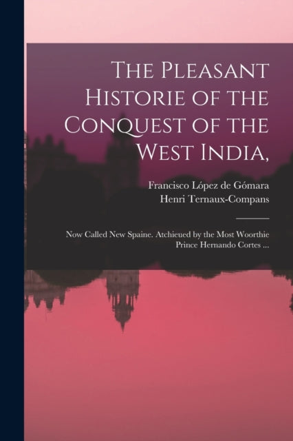 Book cover of: Pleasant Historie of the Conquest of the West India,. By: Francisco 1511-1564 López de Gómara