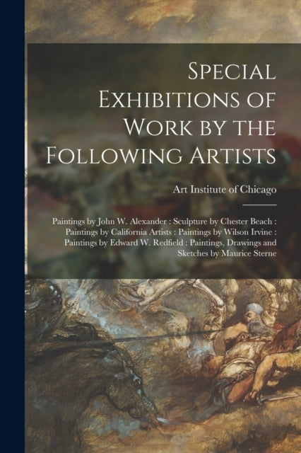 Book cover of: Special Exhibitions of Work by the Following Artists. By: Art Institute of Chicago